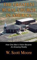 The Greatest Rural Church in America: How One Man's Vision Became an Amazing Reality 0692300082 Book Cover