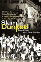 Slam Dunked: The NCAA's Shameful Reaction to Athletic Integration in the Deep South 1604811242 Book Cover