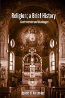 Religion; a Brief History: Controversies and Challenges 0692079572 Book Cover