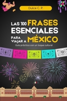 Las 100 frases esenciales para viajar a México: Guía práctica con un toque cultural (Spanish Edition) B0F181GZYN Book Cover