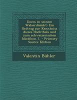 Davos in seinem Walserdialekt: Ein Beitrag zur Kenntniss dieses Hochthals und zum schweizerischen Idiotikon. I. - Primary Source Edition 1293087602 Book Cover
