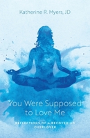 You Were Supposed to Love Me: Reflections of a Recovering Overlover B0DZ9M6MSP Book Cover