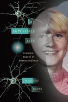 My Impossible Life: Trauma Travel Transcendence 1987813324 Book Cover