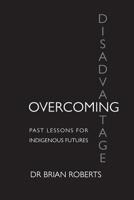 Overcoming Disadvantage : Past Lessons for Indigenous Futures 0995382468 Book Cover