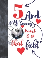 5 And My Soccer Heart Is On That Field: Soccer Gifts For Boys And Girls A Sketchbook Sketchpad Activity Book For Kids To Draw And Sketch In 1692692542 Book Cover