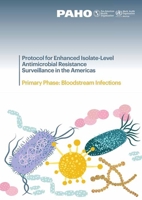 Protocol for Enhanced Isolate-Level Antimicrobial Resistance Surveillance in the Americas: Primary Phase: Bloodstream Infections 9275122695 Book Cover