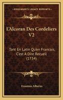L'Alcoran Des Cordeliers V2: Tant En Latin Qu'en Francois, C'est A Dire Recueil (1734) 1166058603 Book Cover