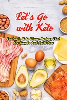 Let’s Go with Keto: Fantastic Keto Dinner Recipes That Are Simple And Guilt Free: The Ultimate Book of Ketogenic B08TSM9SBH Book Cover