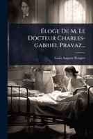 Ã loge De M. Le Docteur Charles-gabriel Pravaz... (French Edition) 1024946916 Book Cover