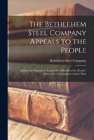 The Bethlehem Steel Company Appeals to the People: Against the Proposal to Expend $11,000,000 of the People's Money for a Government Armor Plant - Pri 101703186X Book Cover