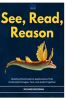 See, Read, Reason: Building Multimodal AI Applications That Understand Images, Text, and Audio Together B0GYSKY6L5 Book Cover
