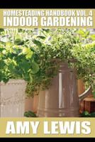 Homesteading Handbook vol. 4: Indoor Gardening 1500552097 Book Cover