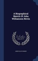 A Biographical Sketch Of John Williamson Nevin... 1022036866 Book Cover