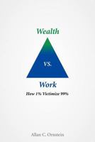 Wealth vs. Work : How 1% Victimize 99% 1467033294 Book Cover