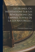 Les Ruines, Ou Méditations Sur Les Révolutions Des Empires, Suivies De La Loi Naturelle... B0BNZLTGKT Book Cover