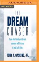 The Dream Chaser: If You Don't Build Your Dream, Someone Will Hire You to Help Build Theirs 1543628842 Book Cover