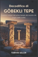 Decodifica di Gobekli Tepe: Svelare i misteri del primo tempio del mondo e le origini della civiltà (Italian Edition) B0FH1VY6SG Book Cover