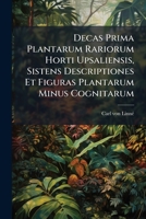 Decas Prima Plantarum Rariorum Horti Upsaliensis, Sistens Descriptiones Et Figuras Plantarum Minus Cognitarum (Latin Edition) 102454527X Book Cover