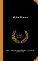 Alpine Flowers - Primary Source Edition 0344515028 Book Cover