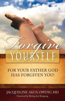 Forgive Yourself, For Your Father God Has Forgiven You 0984016104 Book Cover