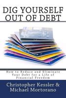 Dig Yourself Out of Debt: How to Reduce and Eliminate Your Debt for a Life of Financial Freedom 1482577097 Book Cover