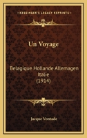 Un Voyage: Belagique Hollande Allemagen Italie (1914) 1167702972 Book Cover