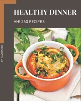 Ah! 250 Healthy Dinner Recipes: Happiness is When You Have a Healthy Dinner Cookbook! B08GFZKP9T Book Cover