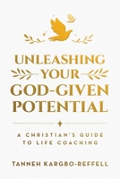 Unleashing Your God-Given Potential: A Christian's Guide to Life Coaching 1982298944 Book Cover