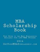 MBA Scholarship Book: Your Guide to the Best Scholarships Available from 100 Full-Time MBA Programs 1495485285 Book Cover