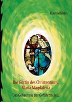 Die Göttin des Christentums: Maria Magdalena: Das Geheimnis der Gefährtin Jesu 373223391X Book Cover