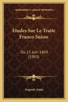 �tudes Sur Le Trait� Franco-Suisse Du 15 Juin 1869 (Classic Reprint) 1166800601 Book Cover