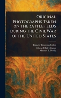 Original Photographs Taken on the Battlefields During the Civil War of the United States 1023380811 Book Cover