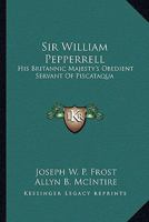 Sir William Pepperrell: His Britannic Majesty's Obedient Servant Of Piscataqua 142865982X Book Cover