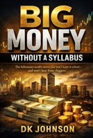 BIG MONEY WITHOUT A SYLLABUS: The billionaire wealth moves you won’t learn in school and won’t hear from vloggers B0GL8G1PNN Book Cover