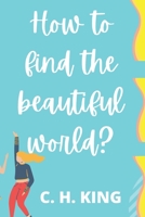 How to find the Beautiful World: travel to the beauty B09JRFSR3V Book Cover