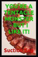 You're a Tentacle Monster - But I Like It! 1091806195 Book Cover