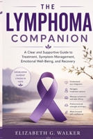 THE LYMPHOMA COMPANION: A Clear and Supportive Guide to Treatment, Symptom Management, Emotional Well-Being, and Recovery B0H8NMF8SZ Book Cover