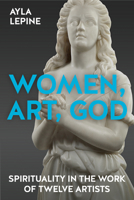 Women, Art, God: Spirituality in the Work of Twelve Artists 0334064066 Book Cover