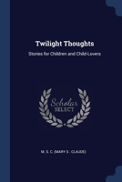 Twilight Thoughts: Stories For Children And Child-Lovers 1437358268 Book Cover