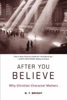 After You Believe: Why Christian Character Matters 0061730548 Book Cover