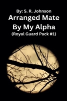 Arranged Mate By My Alpha (Royal Guard Pack) B0FDD7942G Book Cover
