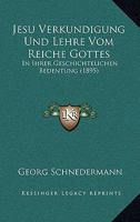 Jesu Verkundigung Und Lehre Vom Reiche Gottes: In Ihrer Geschichtelichen Bedentung (1895) 1160738866 Book Cover