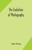 The evolution of photography: with a chronological record of discoveries, inventions, etc., contributions to photographic literature, and personal reminiscences extending over forty years 935417129X Book Cover