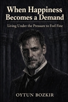 When Happiness Becomes A Demand: Living Under The Pressure To Feel Fine B0GBVQD5TT Book Cover
