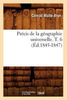 Pra(c)Cis de La Ga(c)Ographie Universelle . T. 6 (A0/00d.1845-1847) 2012763707 Book Cover