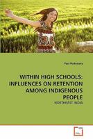 WITHIN HIGH SCHOOLS: INFLUENCES ON RETENTION AMONG INDIGENOUS PEOPLE: NORTHEAST INDIA 3639299108 Book Cover