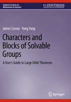 Characters and Blocks of Solvable Groups: A User’s Guide to Large Orbit Theorems (Synthesis Lectures on Mathematics & Statistics) 3031507053 Book Cover