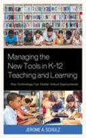 Managing the New Tools in K-12 Teaching and Learning: How Technology Can Enable School Improvement 1475836635 Book Cover