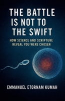The Battle Is Not to the Swift- How Science and Scripture Reveal You Were Chosen B0FQRBXH7G Book Cover