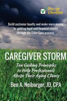 Caregiver Storm: How to Make Money While Building Customer Loyalty by Helping Clients in Crisis 1508645388 Book Cover